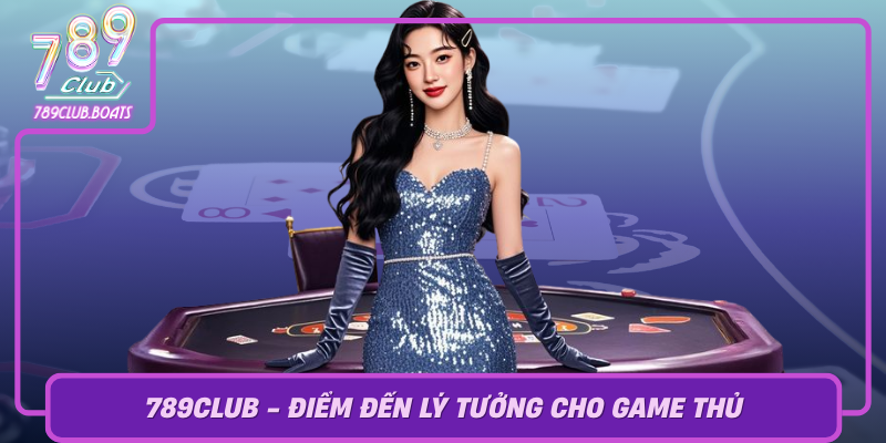 789Club Diem Den Ly Tuong Cho Game Thu