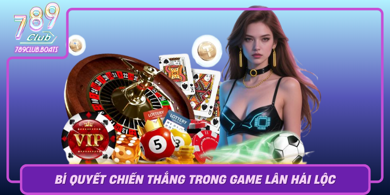 Trải Nghiệm Lân Hái Lộc – Game May Mắn Hot Nhất 2026 3 Bi Quyet Chien Thang Trong Game Lan Hai Loc