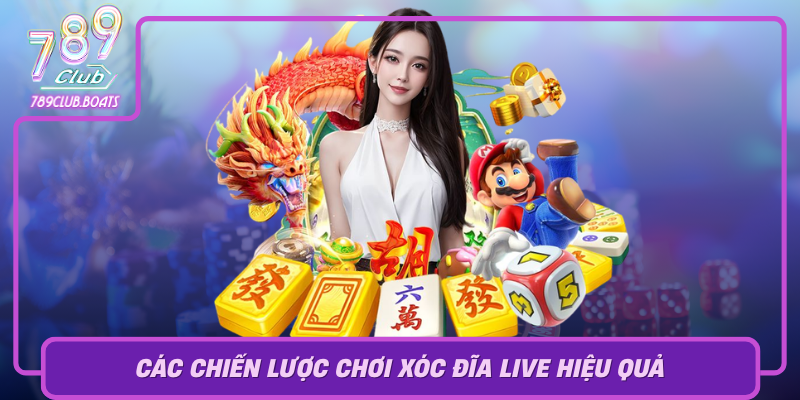 Cac Chien Luoc Choi Xoc Dia Live Hieu Qua