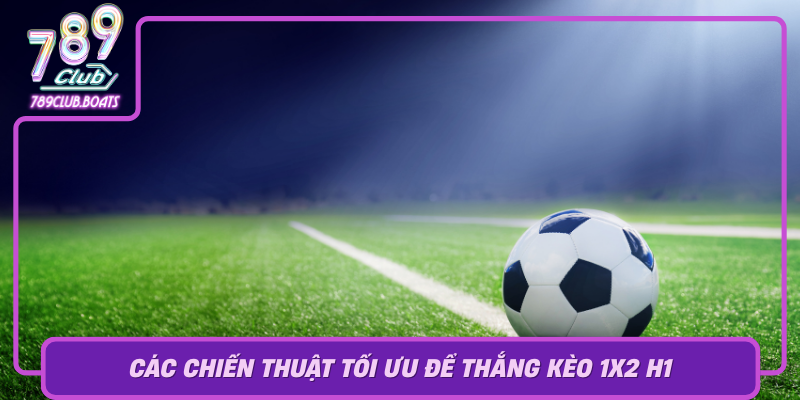 Cac Chien Thuat Toi Uu De Thang Keo 1X2 H1 Tai 789Club