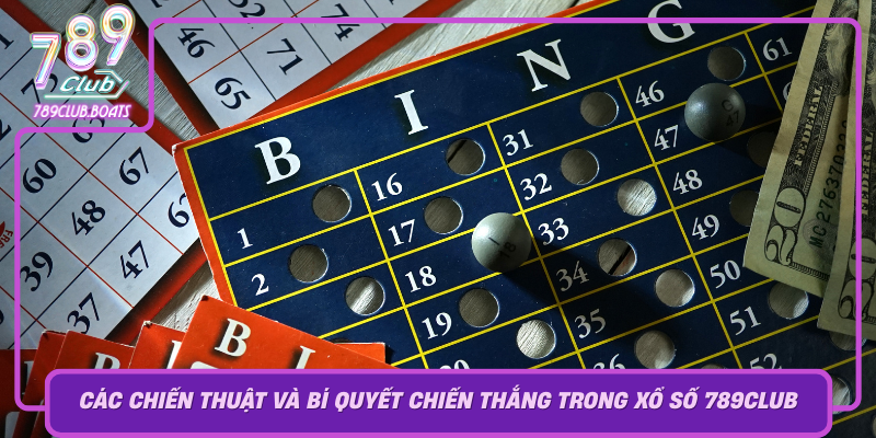Xổ Số 789Club – Bí Kíp Trúng Lớn Cho Người Chơi Thông Minh 3 Cac Chien Thuat Va Bi Quyet Chien Thang Trong Xo So 789Club