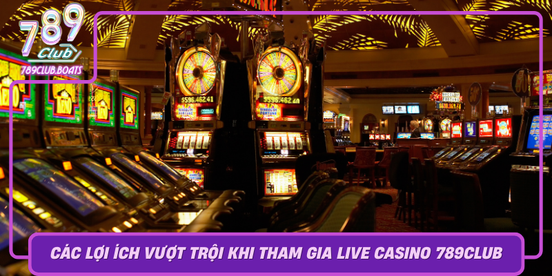 Cac Loi Ich Vuot Troi Khi Tham Gia Live Casino 789Club