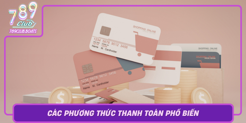 Khám Phá Phương Thức Thanh Toán Đa Dạng Tại 789Club 2 Cac Phuong Thuc Thanh Toan Pho Bien Hien Nay Va Uu Nhuoc Diem Cua Chung