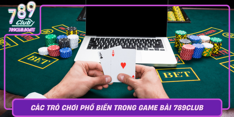 Cac Tro Choi Pho Bien Trong Game Bai 789Club