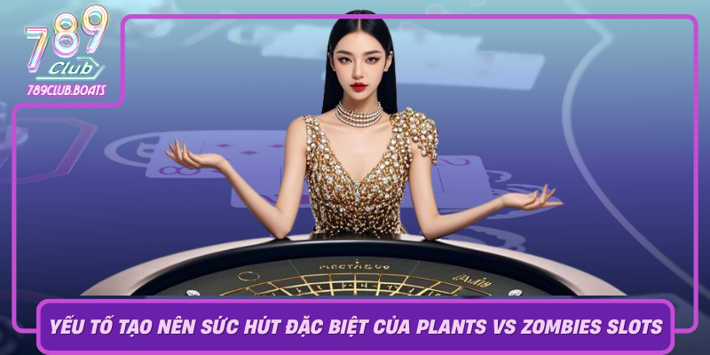 Cac Yeu To Tao Nen Suc Hut Dac Biet Cua Plants Vs Zombies Slots Khi Choi Tai 789Club