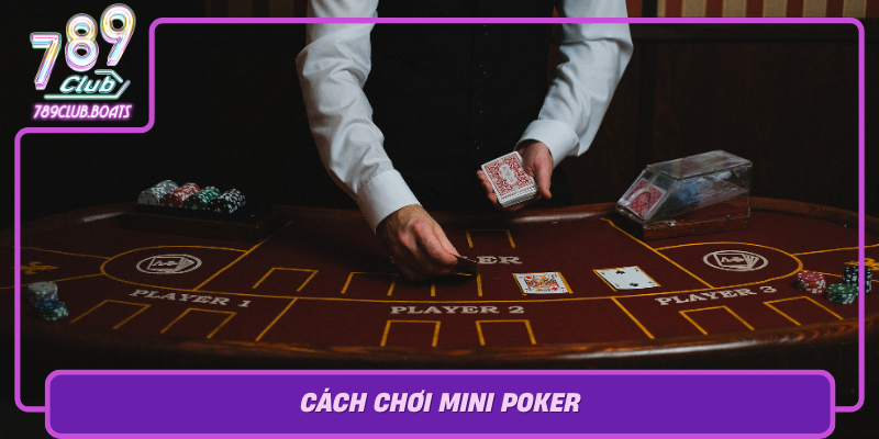 Mini Poker - Game Bài Hot Không Thể Bỏ Lỡ Tại 789Club 2 Cach Choi Mini Poker Huong Dan Co Ban Cho Nguoi Moi Bat Dau