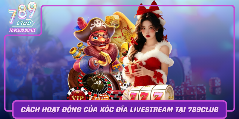 Cach Hoat Dong Cua Xoc Dia Livestream Tai 789Club