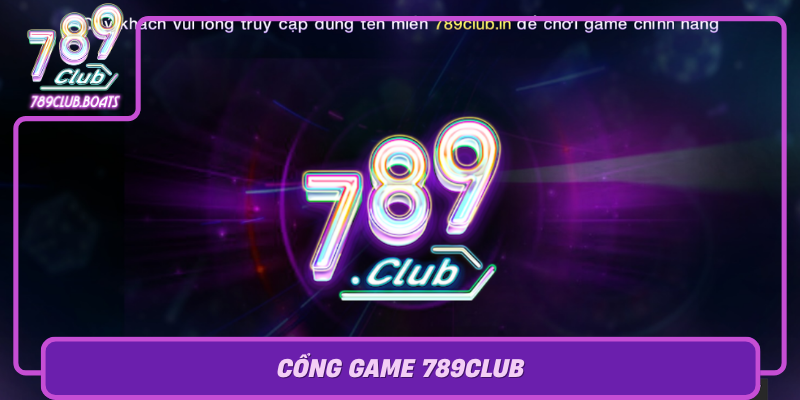 Cổng Game 789club - Khám Phá Thế Giới Giải Trí Đỉnh Cao Cong Game 789Club Kham Pha The Gioi Giai Tri Dinh Cao