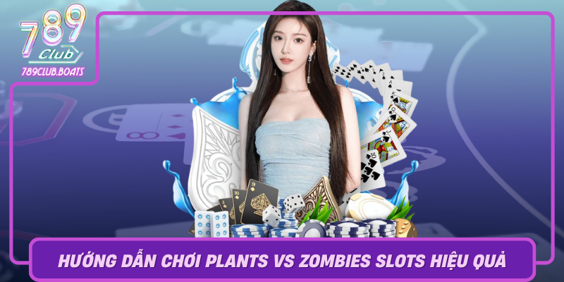 Huong Dan Choi Plants Vs Zombies Slots Hieu Qua Tai 789Club