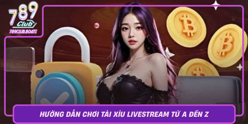 Huong Dan Choi Tai Xiu Livestream Tu A Den Z