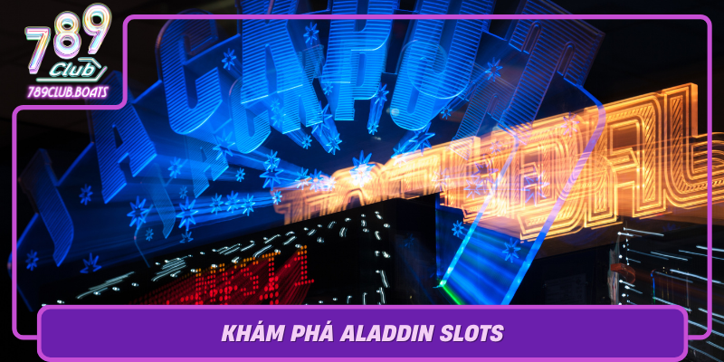 Khám Phá Aladdin Slots – Quay Hũ Thần Thoại Tại 789Club 1 Kham Pha Aladdin Slots Tro Choi Slot Hoa Tiet Phep Thuat Day Me Hoac