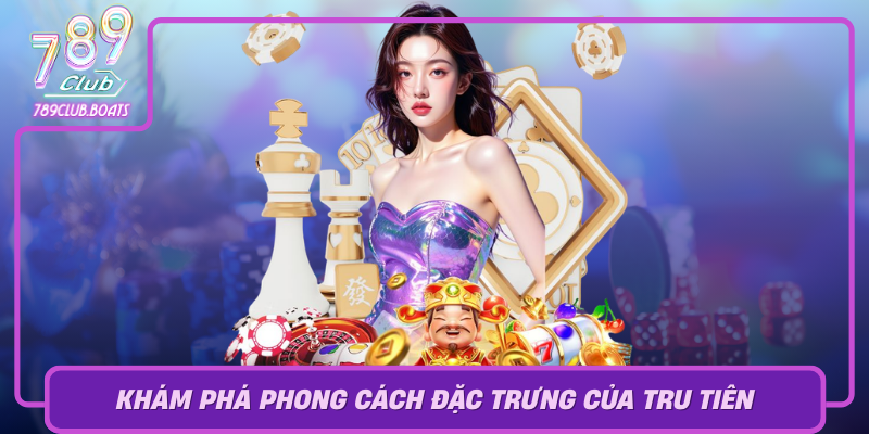 Tru Tiên – Trải Nghiệm Game Nhập Vai Đỉnh Cao Tại 789Club 1 Kham Pha Phong Cach Dac Trung Cua Tru Tien