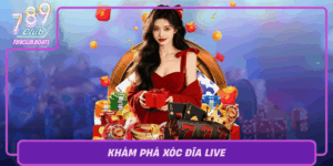 Kham Pha Xoc Dia Live The Gioi Ca Cuoc Thu Vi Tai 789Club