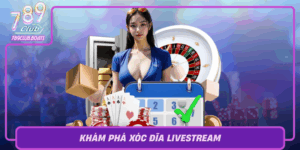 Kham Pha Xoc Dia Livestream San Choi Doi Doi Tai 789Club