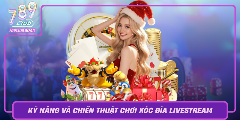 Ky Nang Va Chien Thuat Choi Xoc Dia Livestream Hieu Qua