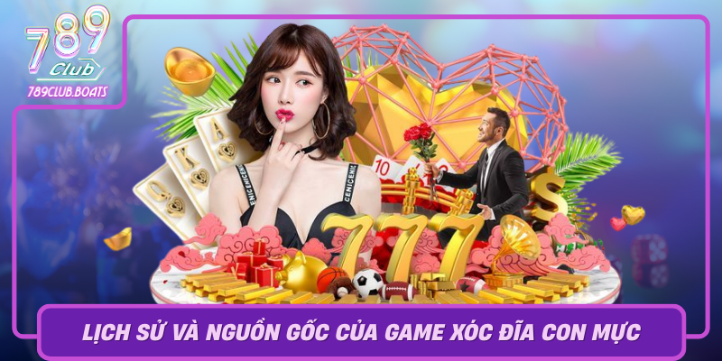 Lich Su Va Nguon Goc Cua Game Xoc Dia Con Muc
