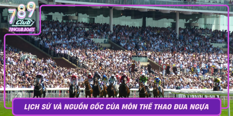 Lich Su Va Nguon Goc Cua Mon The Thao Dua Ngua
