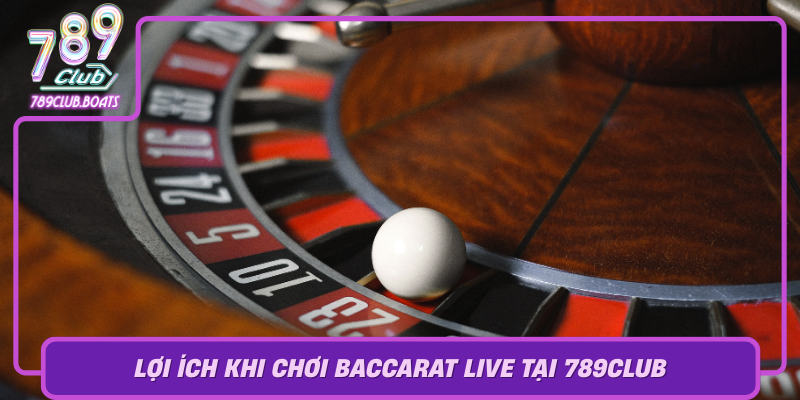 Trải Nghiệm Baccarat Live – Giải Trí Cao Cấp Tại 789Club 2 Loi Ich Khi Choi Baccarat Live Tai 789Club