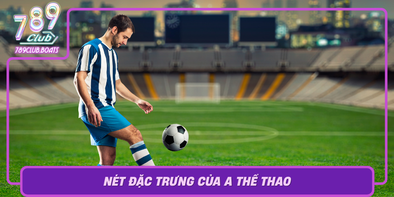 Khám Phá Thế Giới A Thể Thao - Trò Chơi Thú Vị Tại 789Club 1 Net Dac Trung Cua A The Thao Trong Cong Dong Game Viet Nam