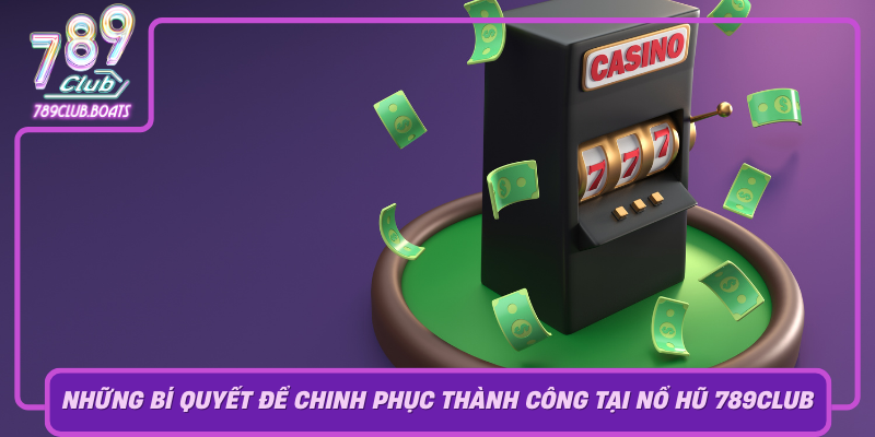 Nhung Bi Quyet De Chinh Phuc Thanh Cong Tai No Hu 789Club