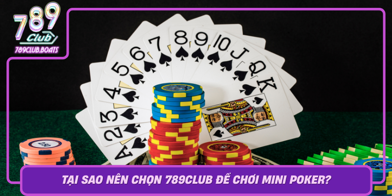 Mini Poker - Game Bài Hot Không Thể Bỏ Lỡ Tại 789Club 3 Tai Sao Nen Chon 789Club De Choi Mini Poker