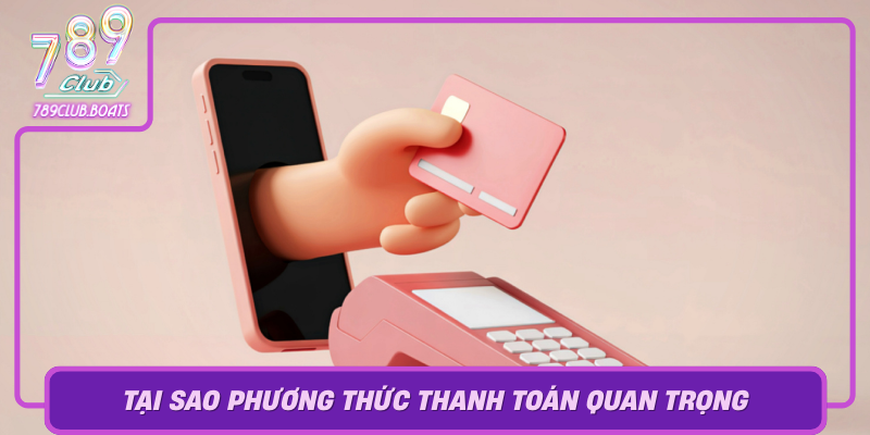 Khám Phá Phương Thức Thanh Toán Đa Dạng Tại 789Club 1 Tai Sao Phuong Thuc Thanh Toan Quan Trong Trong Thi Truong Hien Nay