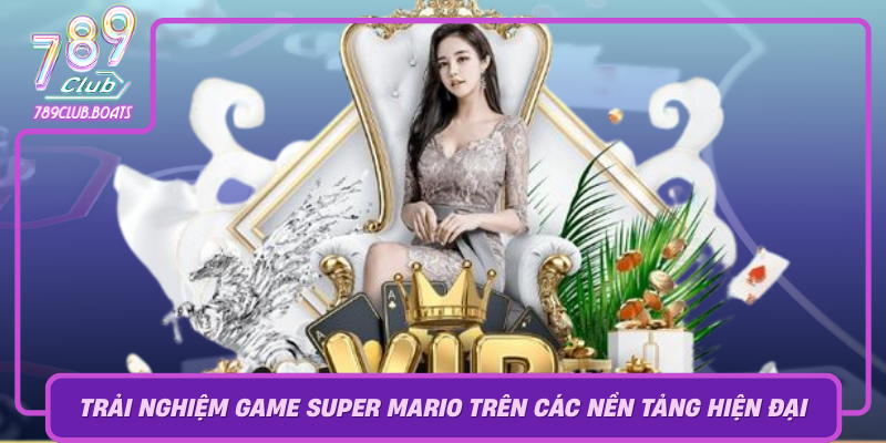 Super Mario – Trò Chơi Kinh Điển Siêu Hấp Dẫn Tại 789Club 2 Trai Nghiem Game Super Mario Tren Cac Nen Tang Hien Dai Hien Nay